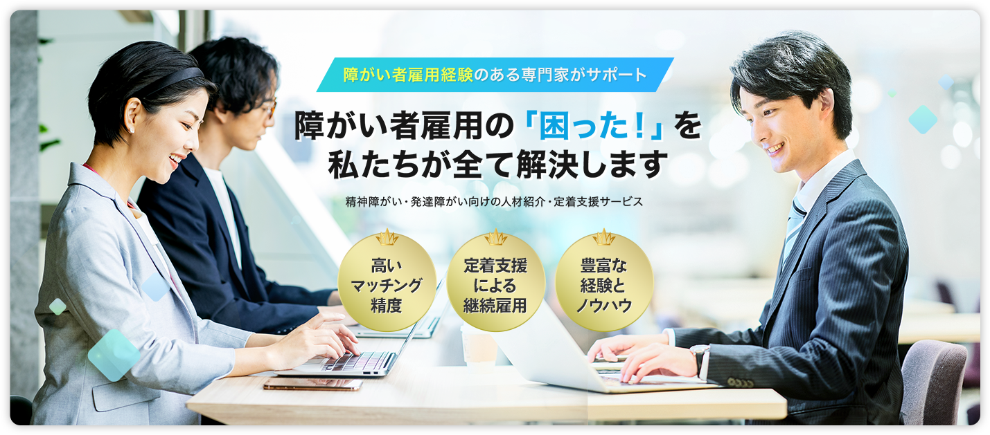 精神障がい・発達障がい専門の人材紹介・定着支援サービス/高いマッチング精度/定着支援による継続雇用/豊富な経験とノウハウ